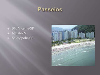  São Vicente-SP
 Natal-RN
 Salesópolis-SP
 