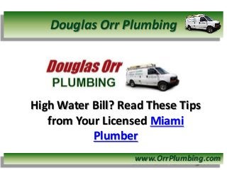 Douglas Orr Plumbing




High Water Bill? Read These Tips
   from Your Licensed Miami
           Plumber
                   www.OrrPlumbing.com
 