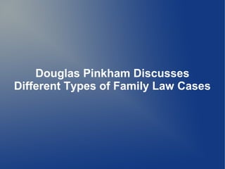 Douglas Pinkham Discusses
Different Types of Family Law Cases
 