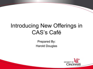 Introducing New Offerings in CAS’s Café  Prepared By: Harold Douglas 