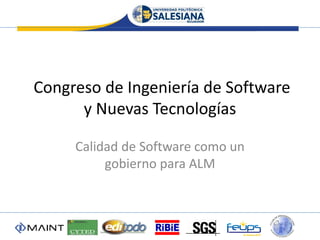 Congreso de Ingeniería de Software
      y Nuevas Tecnologías

     Calidad de Software como un
          gobierno para ALM
 