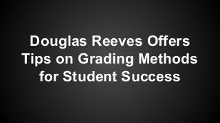 Douglas Reeves Offers
Tips on Grading Methods
for Student Success
 
