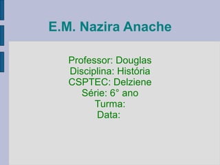 E.M. Nazira Anache
Professor: Douglas
Disciplina: História
CSPTEC: Delziene
Série: 6° ano
Turma:
Data:

 