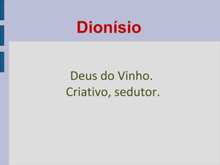 Dionísio
Deus do Vinho.
Criativo, sedutor.

 