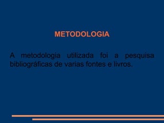 METODOLOGIA

A metodologia utilizada foi a pesquisa
bibliográficas de varias fontes e livros.
 