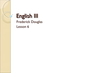 English III Frederick Douglas Lesson 6 