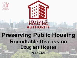 Preserving Public Housing
Roundtable Discussion
Douglass Houses
April 17, 2013
 