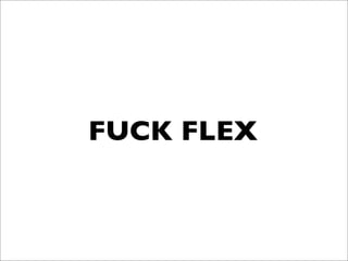 FUCK FLEX
 