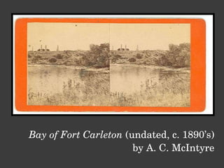 Bay of Fort Carleton  (undated, c. 1890’s) by A. C. McIntyre 