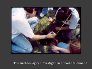 The Archaeological investigation of Fort Haldimand 