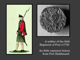A soldier of the 84th Regiment of Foot (1779)  An 84th regiment button from Fort Haldimand  