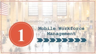 Mobile Workforce
Management
1
 