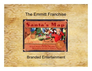The Emmitt Franchise




Branded Entertainment
       The	
  Emmi(	
  Project	
  
 