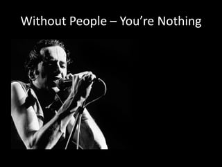 Without People – You’re Nothing
 