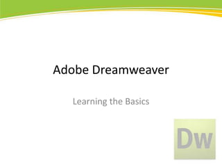 Adobe Dreamweaver
Learning the Basics

 