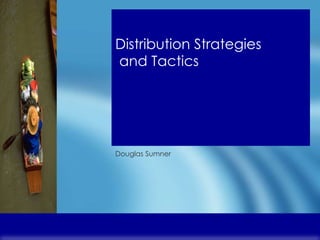 Distribution Strategies  and Tactics Douglas Sumner 