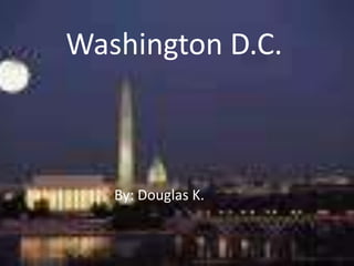 Washington D.C.
By: Douglas K.
 
