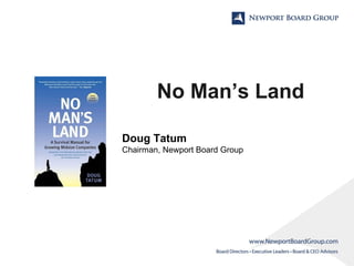 No Man’s Land
Doug Tatum
Chairman, Newport Board Group

 