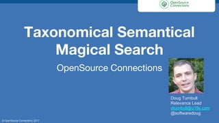 Taxonomical Semantical
Magical Search
OpenSource Connections
Doug Turnbull
Relevance Lead
dturnbull@o19s.com
@softwaredoug
© OpenSource Connections, 2017
 
