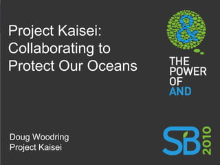 Project Kaisei: Collaborating to Protect Our Oceans Doug Woodring Project Kaisei 
