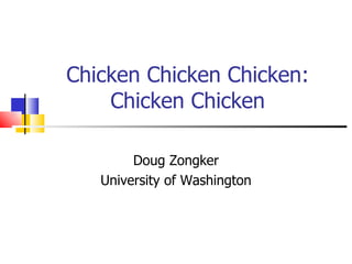 Chicken Chicken Chicken: Chicken Chicken Doug Zongker University of Washington 