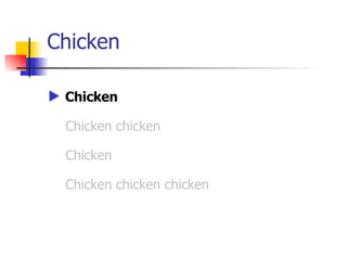 Chicken <ul><li>Chicken </li></ul><ul><li>Chicken chicken </li></ul><ul><li>Chicken </li></ul><ul><li>Chicken chicken chic...