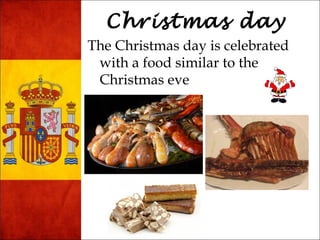 Christmas day 
The Christmas day is celebrated 
with a food similar to the 
Christmas eve 
 