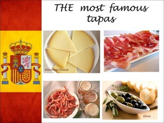 THE most famous 
tapas 
Manchego Cheese Jam 
“Gambas” Olives 
 