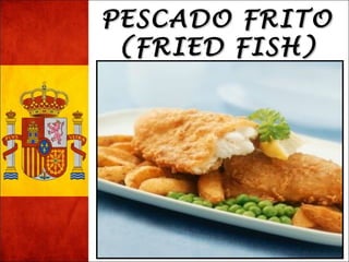 PPEESSCCAADDOO FFRRIITTOO 
((FFRRIIEEDD FFIISSHH)) 
 