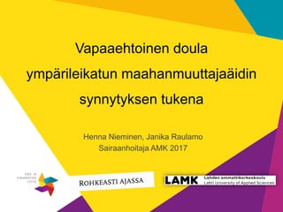 1
Vapaaehtoinen doula
ympärileikatun maahanmuuttajaäidin
synnytyksen tukena
Henna Nieminen, Janika Raulamo
Sairaanhoitaja AMK 2017
 