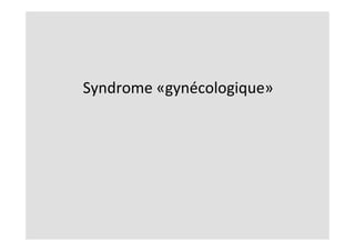 Syndrome	«gynécologique»	
	
 