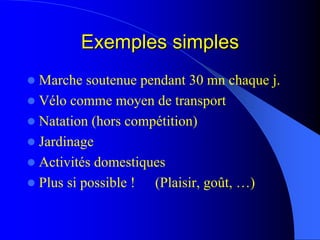 Exemples simplesExemples simples
Marche soutenue pendant 30 mn chaque j.
Vélo comme moyen de transport
Natation (hors comp...