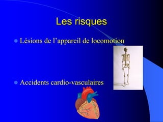 Les risquesLes risques
Lésions de l’appareil de locomotion
Accidents cardio-vasculaires
 