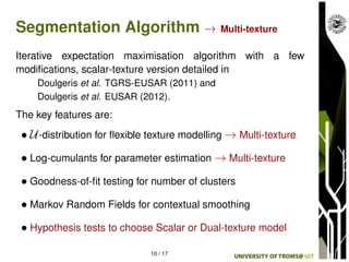 Segmentation Algorithm → Multi-texture
Iterative expectation maximisation algorithm with a few
modiﬁcations, scalar-textur...
