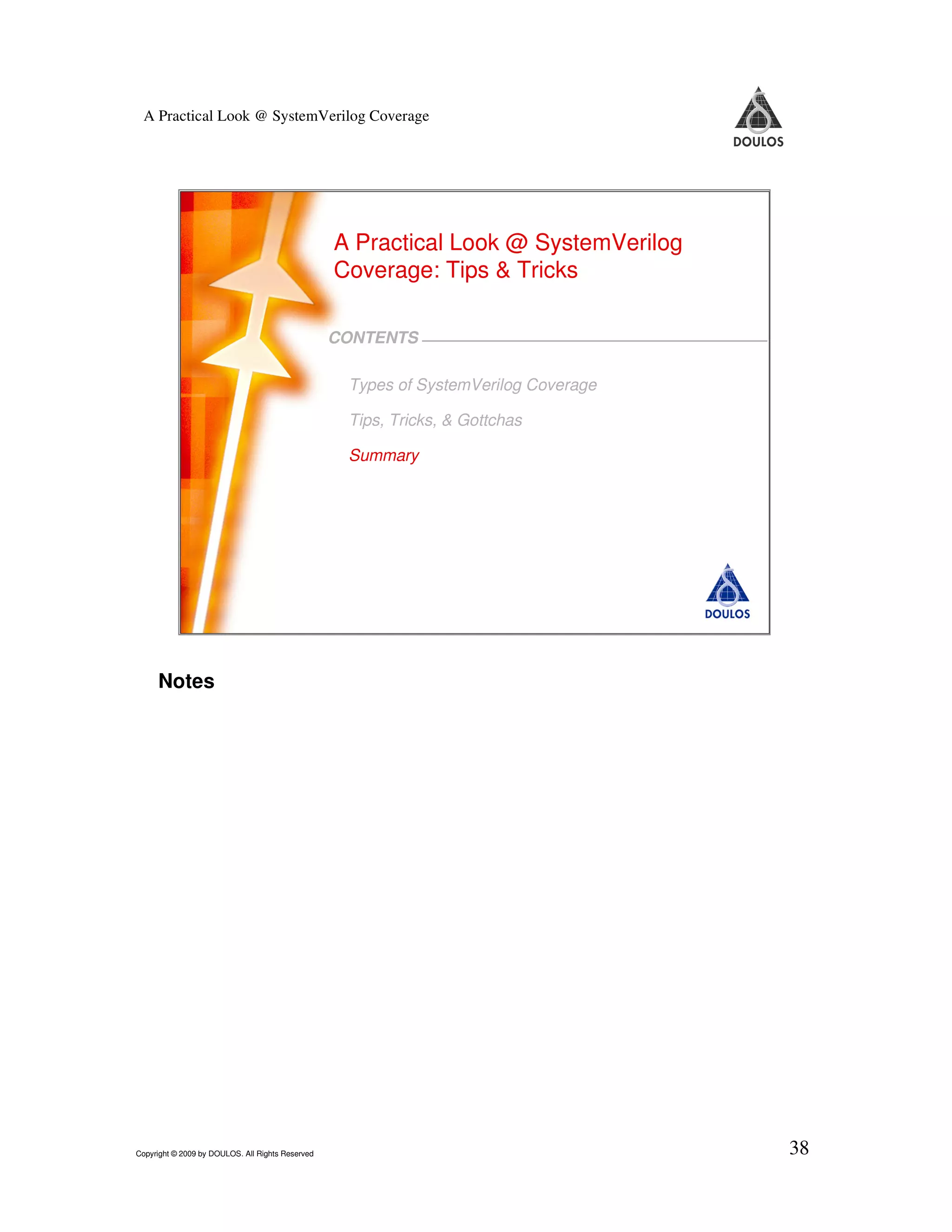 A Practical Look @ SystemVerilog Coverage A Practical Look @ SystemVerilog Coverage: Tips & Tricks CONTENTS Types of SystemVerilog Coverage Tips, Tricks, & Gottchas Summary 38 Copyright © 2009 by Doulos. All Rights Reserved Notes Copyright © 2009 by DOULOS. All Rights Reserved 38 