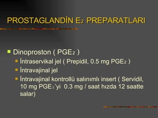 PROSTAGLANDİN  E ₂  PREPARATLARI <ul><li>Dinoproston ( PGE ₂ )  </li></ul><ul><ul><li>İntraservikal jel ( Prepidil, 0.5 mg...