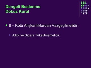 Dengeli Beslenme Dokuz Kural 8 – Kötü Alışkanlıklardan Vazgeçilmelidir : Alkol ve Sigara Tüketilmemelidir. 