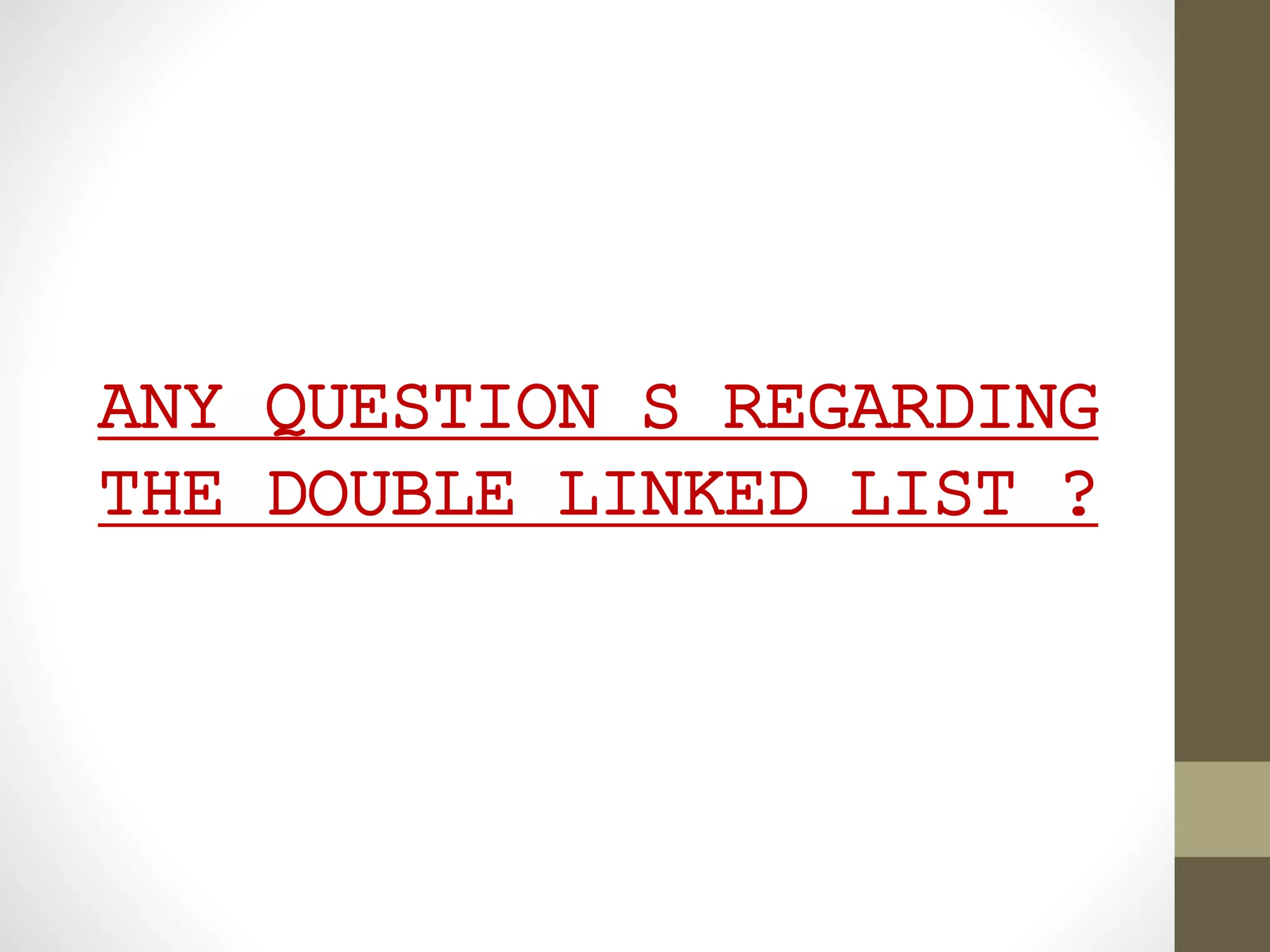 ANY QUESTION S REGARDING
THE DOUBLE LINKED LIST ?
 