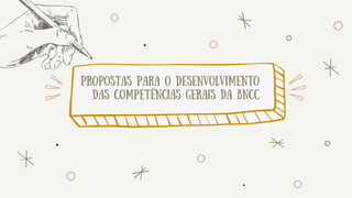 propostas para o desenvolvimento
das competências gerais da BNCC
 
