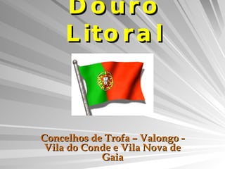 Douro Litoral 5 Concelhos de Trofa – Valongo - Vila do Conde e Vila Nova de Gaia 