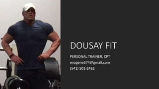 DOUSAY FIT
PERSONAL TRAINER, CPT
evogene374@gmail,com
(541) 501-2462
 