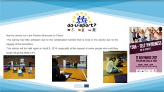 Activity carried out in the Pavilion Multiusos de Tábua.
This activity had little adhesion due to the complicated moment that is lived in the county due to the
tragedy of the forest fires.
This activity will be held again on April 8, 2018, especially at the request of some people who said they
could not go but liked to try.
 