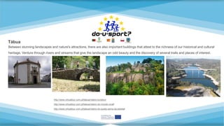 Tábua
Between stunning landscapes and nature's attractions, there are also important buildings that attest to the richness of our historical and cultural
heritage. Venture through rivers and streams that give the landscape an odd beauty and the discovery of several trails and places of interest.
http://www.virtualtour.com.pt/tabua/roteiro-turistico/
http://www.virtualtour.com.pt/tabua/roteiro-do-mundo-rural/
http://www.virtualtour.com.pt/tabua/roteiro-do-queijo-serra-da-estrela/
 