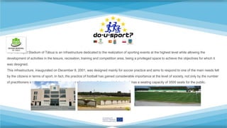 The Municipal Stadium of Tábua is an infrastructure dedicated to the realization of sporting events at the highest level while allowing the
development of activities in the leisure, recreation, training and competition area, being a privileged space to achieve the objectives for which it
was designed.
This infrastructure, inaugurated on December 8, 2001, was designed mainly for soccer practice and aims to respond to one of the main needs felt
by the citizens in terms of sport. In fact, the practice of football has gained considerable importance at the level of society, not only by the number
of practitioners involved but also by the number of spectators it drags, which is why it has a seating capacity of 3500 seats for the public.
 