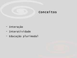 Conceitos Interação Interatividade Educação plurimodal 