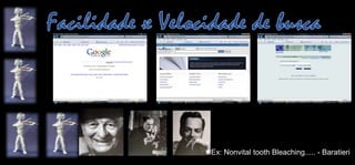 Facilidade x Velocidade de buscaEx: NonvitaltoothBleaching..... - Baratieri