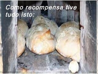 Como recompensa tive
tudo isto: