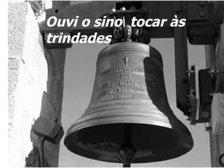 Ouvi o sino  tocar às trindades 