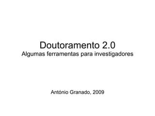 Doutoramento 2.0 Algumas ferramentas para investigadores António Granado, 2009 
