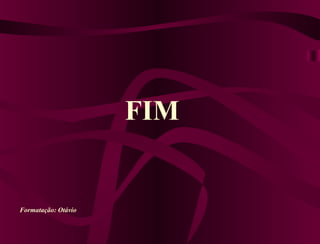 FIM


Formatação: Otávio
 